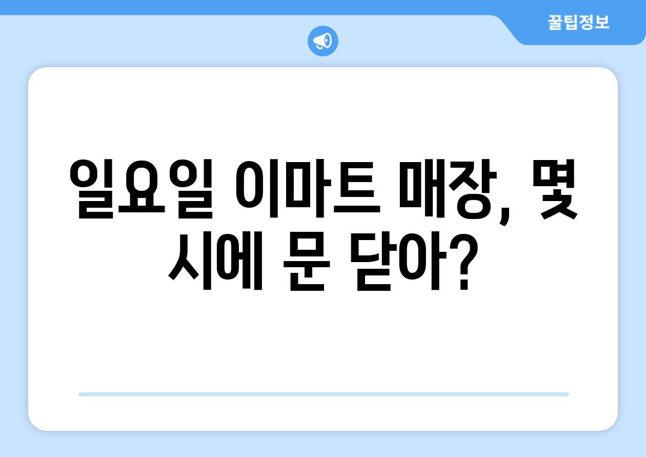 일요일 이마트 매장, 몇 시에 문 닫아?