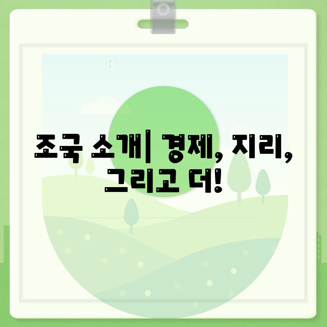 조국 소개| 경제, 지리, 그리고 더!