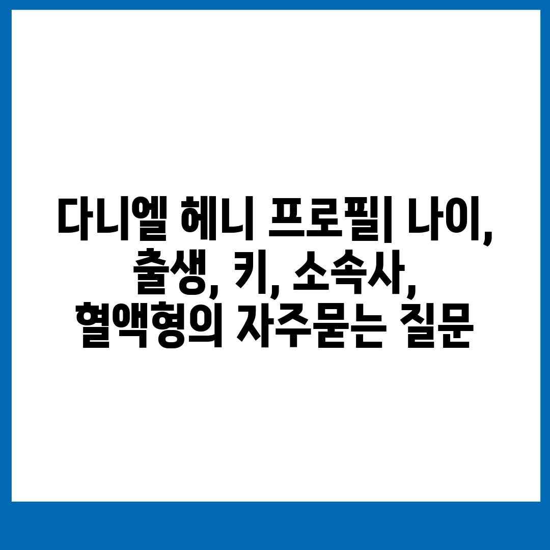 ['다니엘 헤니 프로필| 나이, 출생, 키, 소속사, 혈액형']