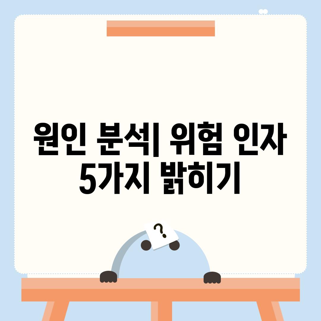 원인 분석| 위험 인자 5가지 밝히기