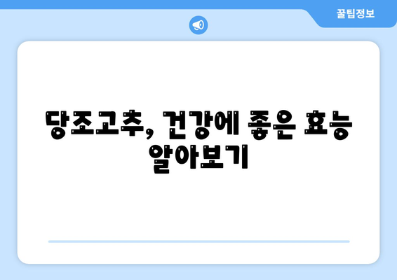 당조고추 효능 부작용 먹는법