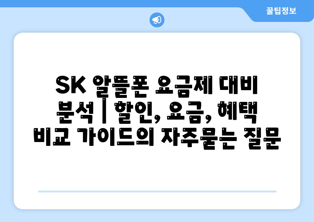 SK 알뜰폰 요금제 대비 분석 | 할인, 요금, 혜택 비교 가이드