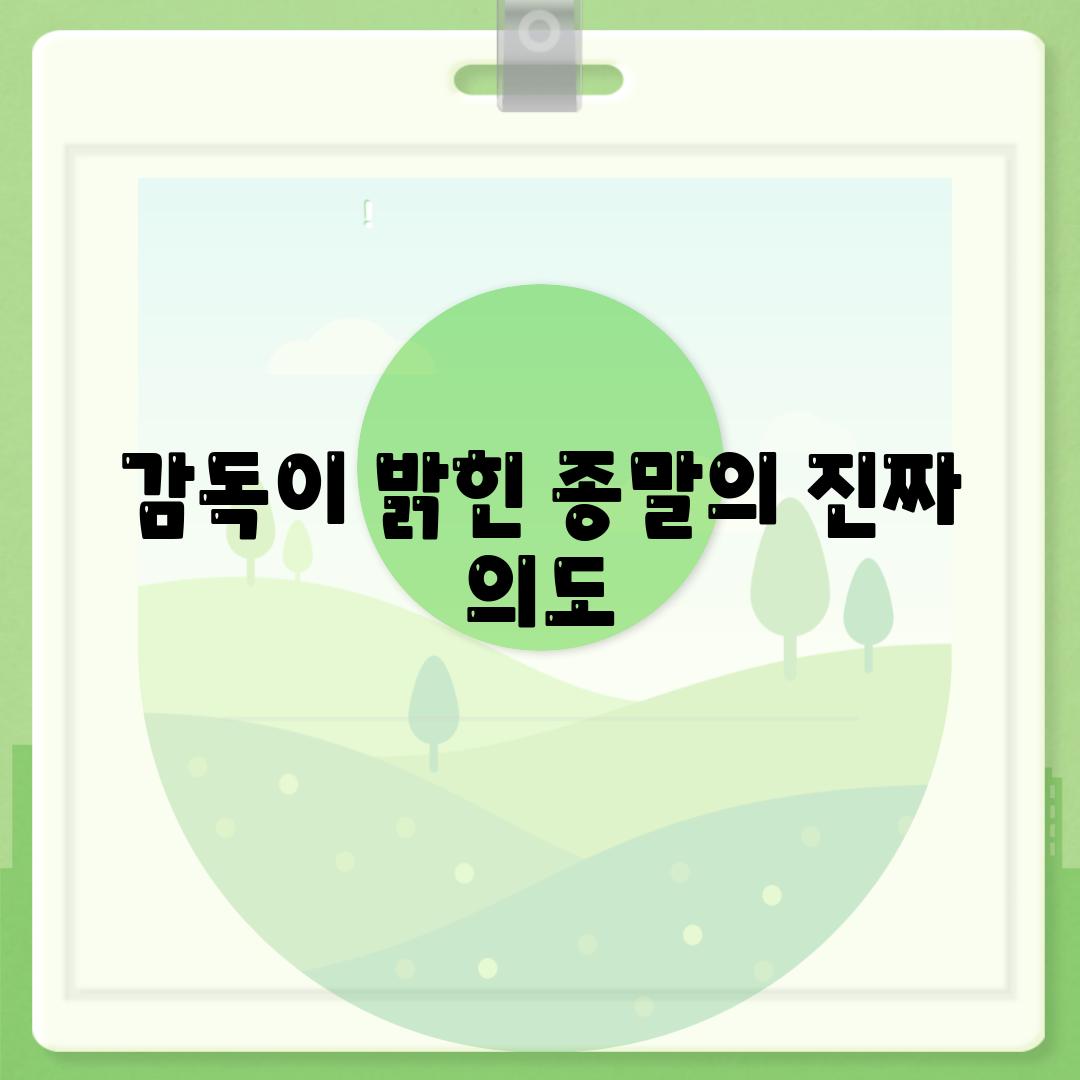 감독이 밝힌 종말의 진짜 의도