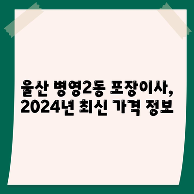 울산시 중구 병영2동 포장이사비용 | 견적 | 원룸 | 투룸 | 1톤트럭 | 비교 | 월세 | 아파트 | 2024 후기