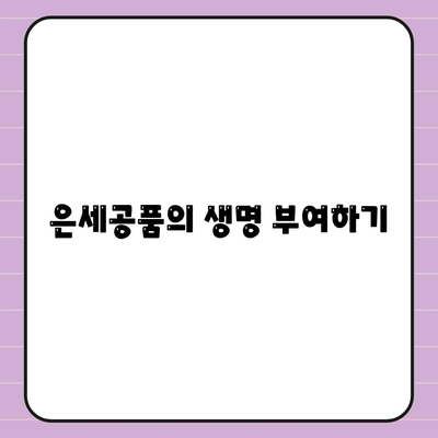 은세공품의 생명 부여하기