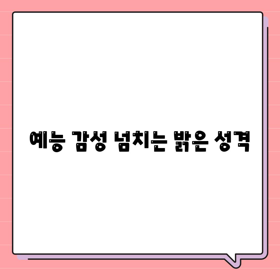 예능 감성 넘치는 밝은 성격