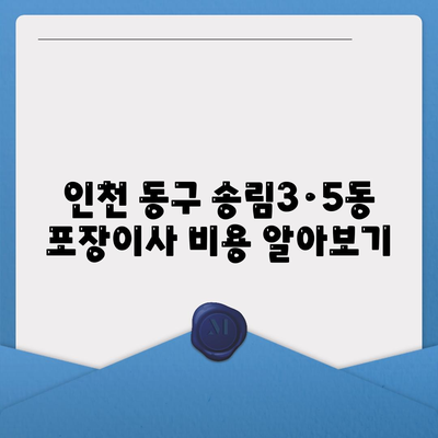 인천시 동구 송림3·5동 포장이사비용 | 견적 | 원룸 | 투룸 | 1톤트럭 | 비교 | 월세 | 아파트 | 2024 후기