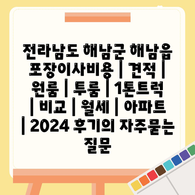 전라남도 해남군 해남읍 포장이사비용 | 견적 | 원룸 | 투룸 | 1톤트럭 | 비교 | 월세 | 아파트 | 2024 후기