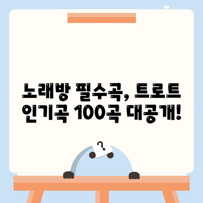 1등 누구나 좋아하는 트로트 노래방 애창곡 순위 100곡