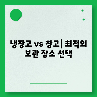 냉장고 vs 창고| 최적의 보관 장소 선택