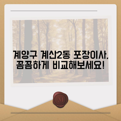 인천시 계양구 계산2동 포장이사비용 | 견적 | 원룸 | 투룸 | 1톤트럭 | 비교 | 월세 | 아파트 | 2024 후기