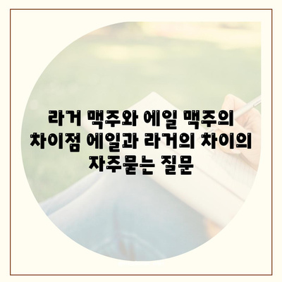 라거 맥주와 에일 맥주의 차이점 에일과 라거의 차이