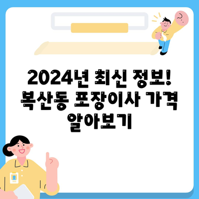 부산시 동래구 복산동 포장이사비용 | 견적 | 원룸 | 투룸 | 1톤트럭 | 비교 | 월세 | 아파트 | 2024 후기