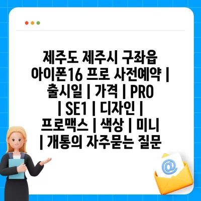 제주도 제주시 구좌읍 아이폰16 프로 사전예약 | 출시일 | 가격 | PRO | SE1 | 디자인 | 프로맥스 | 색상 | 미니 | 개통