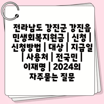 전라남도 강진군 강진읍 민생회복지원금 | 신청 | 신청방법 | 대상 | 지급일 | 사용처 | 전국민 | 이재명 | 2024