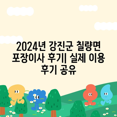 전라남도 강진군 칠량면 포장이사비용 | 견적 | 원룸 | 투룸 | 1톤트럭 | 비교 | 월세 | 아파트 | 2024 후기