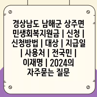 경상남도 남해군 상주면 민생회복지원금 | 신청 | 신청방법 | 대상 | 지급일 | 사용처 | 전국민 | 이재명 | 2024