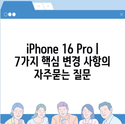 iPhone 16 Pro | 7가지 핵심 변경 사항