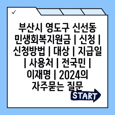 부산시 영도구 신선동 민생회복지원금 | 신청 | 신청방법 | 대상 | 지급일 | 사용처 | 전국민 | 이재명 | 2024