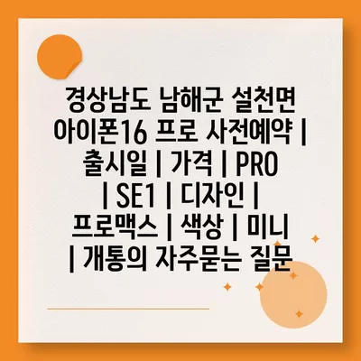 경상남도 남해군 설천면 아이폰16 프로 사전예약 | 출시일 | 가격 | PRO | SE1 | 디자인 | 프로맥스 | 색상 | 미니 | 개통