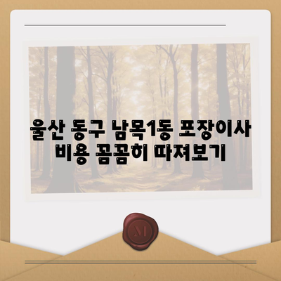 울산시 동구 남목1동 포장이사비용 | 견적 | 원룸 | 투룸 | 1톤트럭 | 비교 | 월세 | 아파트 | 2024 후기