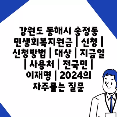 강원도 동해시 송정동 민생회복지원금 | 신청 | 신청방법 | 대상 | 지급일 | 사용처 | 전국민 | 이재명 | 2024