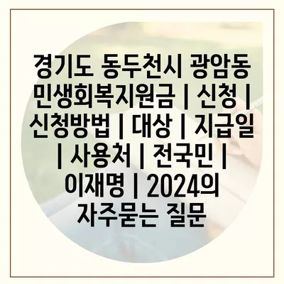 경기도 동두천시 광암동 민생회복지원금 | 신청 | 신청방법 | 대상 | 지급일 | 사용처 | 전국민 | 이재명 | 2024