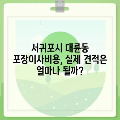 제주도 서귀포시 대륜동 포장이사비용 | 견적 | 원룸 | 투룸 | 1톤트럭 | 비교 | 월세 | 아파트 | 2024 후기