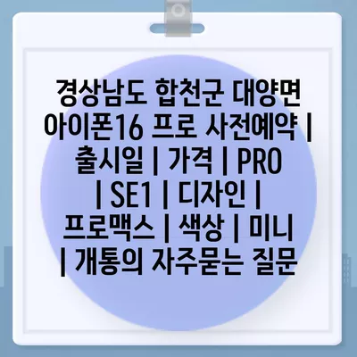 경상남도 합천군 대양면 아이폰16 프로 사전예약 | 출시일 | 가격 | PRO | SE1 | 디자인 | 프로맥스 | 색상 | 미니 | 개통