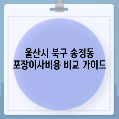 울산시 북구 송정동 포장이사비용 | 견적 | 원룸 | 투룸 | 1톤트럭 | 비교 | 월세 | 아파트 | 2024 후기