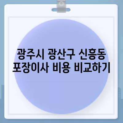 광주시 광산구 신흥동 포장이사비용 | 견적 | 원룸 | 투룸 | 1톤트럭 | 비교 | 월세 | 아파트 | 2024 후기