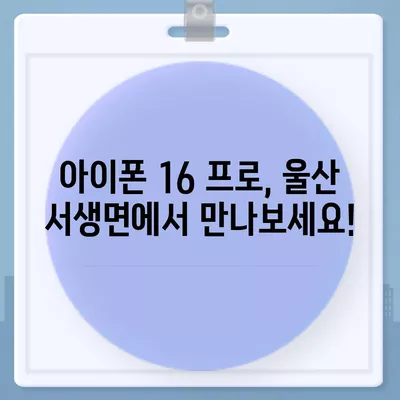 울산시 울주군 서생면 아이폰16 프로 사전예약 | 출시일 | 가격 | PRO | SE1 | 디자인 | 프로맥스 | 색상 | 미니 | 개통