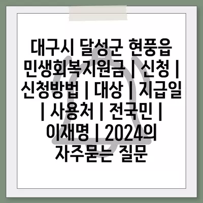 대구시 달성군 현풍읍 민생회복지원금 | 신청 | 신청방법 | 대상 | 지급일 | 사용처 | 전국민 | 이재명 | 2024