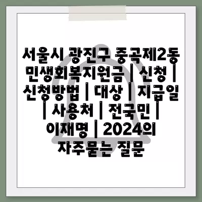 서울시 광진구 중곡제2동 민생회복지원금 | 신청 | 신청방법 | 대상 | 지급일 | 사용처 | 전국민 | 이재명 | 2024