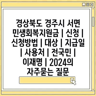 경상북도 경주시 서면 민생회복지원금 | 신청 | 신청방법 | 대상 | 지급일 | 사용처 | 전국민 | 이재명 | 2024