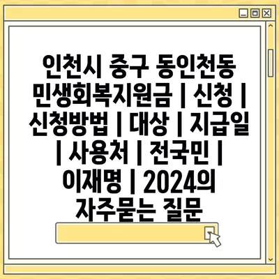 인천시 중구 동인천동 민생회복지원금 | 신청 | 신청방법 | 대상 | 지급일 | 사용처 | 전국민 | 이재명 | 2024