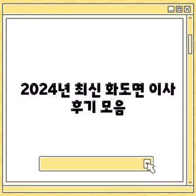 인천시 강화군 화도면 포장이사비용 | 견적 | 원룸 | 투룸 | 1톤트럭 | 비교 | 월세 | 아파트 | 2024 후기