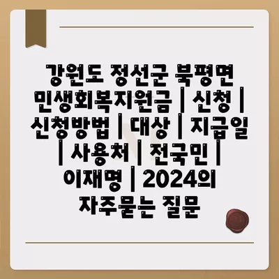 강원도 정선군 북평면 민생회복지원금 | 신청 | 신청방법 | 대상 | 지급일 | 사용처 | 전국민 | 이재명 | 2024