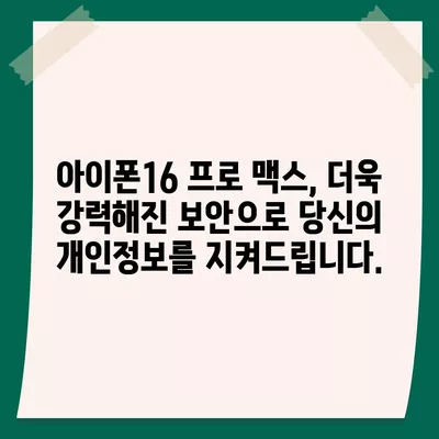 아이폰16 프로 맥스의 향상된 보안 기능으로 안심하고 사용한다