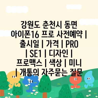 강원도 춘천시 동면 아이폰16 프로 사전예약 | 출시일 | 가격 | PRO | SE1 | 디자인 | 프로맥스 | 색상 | 미니 | 개통