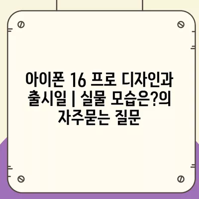 아이폰 16 프로 디자인과 출시일 | 실물 모습은?