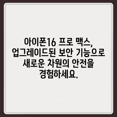 아이폰16 프로 맥스의 향상된 보안 기능으로 안심하고 사용한다