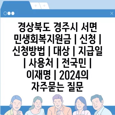 경상북도 경주시 서면 민생회복지원금 | 신청 | 신청방법 | 대상 | 지급일 | 사용처 | 전국민 | 이재명 | 2024