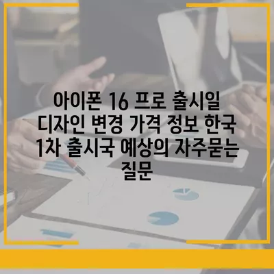 아이폰 16 프로 출시일 디자인 변경 가격 정보 한국 1차 출시국 예상