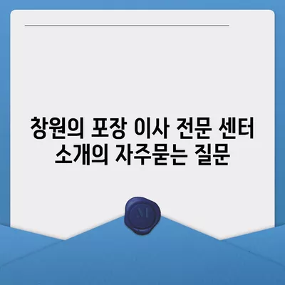 창원의 포장 이사 전문 센터 소개