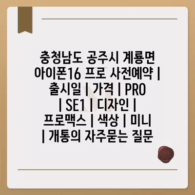 충청남도 공주시 계룡면 아이폰16 프로 사전예약 | 출시일 | 가격 | PRO | SE1 | 디자인 | 프로맥스 | 색상 | 미니 | 개통