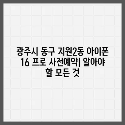 광주시 동구 지원2동 아이폰16 프로 사전예약 | 출시일 | 가격 | PRO | SE1 | 디자인 | 프로맥스 | 색상 | 미니 | 개통