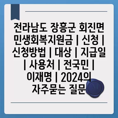 전라남도 장흥군 회진면 민생회복지원금 | 신청 | 신청방법 | 대상 | 지급일 | 사용처 | 전국민 | 이재명 | 2024