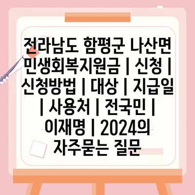 전라남도 함평군 나산면 민생회복지원금 | 신청 | 신청방법 | 대상 | 지급일 | 사용처 | 전국민 | 이재명 | 2024