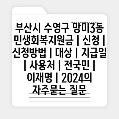 부산시 수영구 망미3동 민생회복지원금 | 신청 | 신청방법 | 대상 | 지급일 | 사용처 | 전국민 | 이재명 | 2024